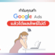 ทำไมคุณทำ Google Ads แล้วได้ผลลัพธ์ไม่ดี